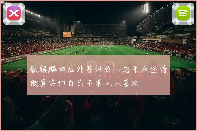 张镇麟回应外界评价心态平和坚持做真实的自己不求人人喜欢