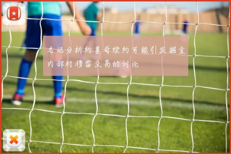 名记分析约基奇续约可能引发掘金内部对穆雷交易的讨论